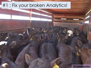 #1 : Fix your broken Analytics!

@OptimiseOrDie

 