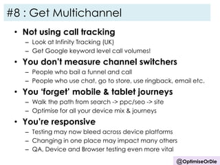 #8 : Multichannel – cross device
•
•
•
•
•
•
•
•
•

One reason conversion is lower is channel jumps
You need to try and gl...