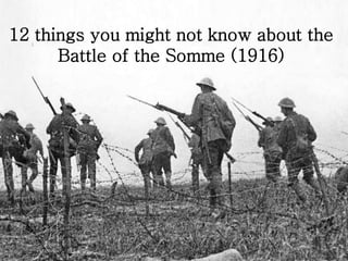 12 things you might not know about the
Battle of the Somme (1916)
 
