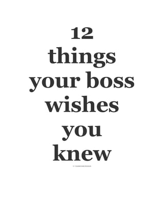 12
 things
your boss
 wishes
   you
  knew
   BY KAANCHAN BUGGA
 
