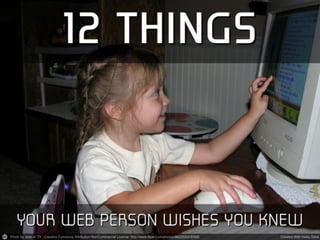 12 Things Your Web Person Wishes You Knew