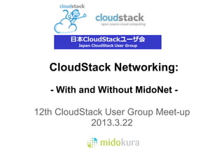 CloudStack Networking:
   - With and Without MidoNet -

12th CloudStack User Group Meet-up
             2013.3.22
 