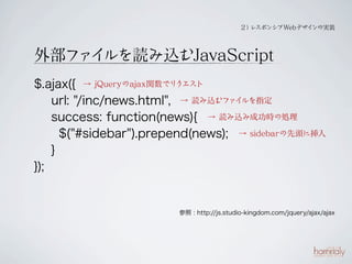  ݥ󥷥Webǥ
                                                        Όgװ




ⲿ 
    izJavaScript
$.ajax({ /slideshow/12th-knock-yaberwd2/16403345/ jQueryajaxvǥꥯ
    url: "/inc/news.html", /slideshow/12th-knock-yaberwd2/16403345/ izեָ
    success: function(news){ /slideshow/12th-knock-yaberwd2/16403345/ iz߳ɹr΄I
      $("#sidebar").prepend(news); /slideshow/12th-knock-yaberwd2/16403345/ sidebar^˒
    }
});


                         : http://js.studio-kingdom.com/jquery/ajax/ajax
 