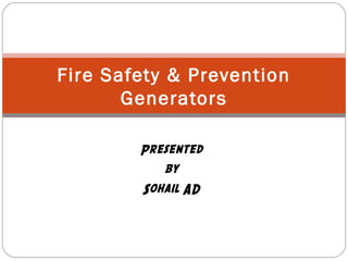 Presented
by
Sohail AD
Fire Safety & Prevention
Generators
 