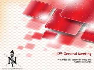 12th General Meeting Presented by: Jeremiah Bracy and GetanehMekonen 