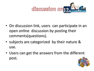  discussion onOn discussion link, users  can participate in an open online  discussion by posting their comments(questions).subjects are categorized  by their nature & use.Users can get the answers from the different post.