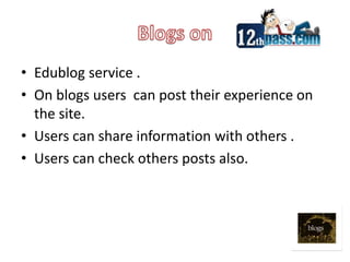 Blogs onEdublog service .On blogs users  can post their experience on the site.Users can share information with others . Users can check others posts also.