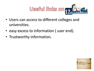 Useful links on Users can access to different colleges and universities.easy excess to information ( user end).Trustworthy information.