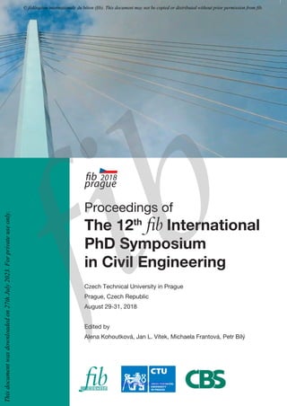 Proceedings of
The 12th
International
PhD Symposium
in Civil Engineering
Czech Technical University in Prague
Prague, Czech Republic
August 29-31, 2018
Edited by
Alena Kohoutková, Jan L. Vítek, Michaela Frantová, Petr Bílý
© fédération internationale du béton (fib). This document may not be copied or distributed without prior permission from fib.
fib
This
document
was
downloaded
on
27th
July
2023.
For
private
use
only.
@seismicisolation
@seismicisolation
 