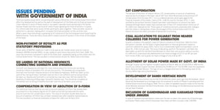 ISUES PENDING 
WITH GOVERNMENT OF INDIA 
There are several issues which are pending with various Ministries in the Central Government which 
effect the development as well as the pace of development of the State and its financial resources. 
I have referred to some of these issues in my speech specially issues pertaining to the Sardar 
Sarovar Project and the crucial issue of Cotton Export agitating the mind of farmers in Gujarat. 
It is unfortunate that some issues remain pending for years together. There are other issues of 
adhochism in decision making which increases the financial burden on the common man. 
What is even more disturbing is a growing list of instances of the Central government breaching the 
federal dharma. There are many issues which create a sense of injustice in the minds of the people 
of the State. 
Non-Payment of Royalty as per 
Statutory Provisions 
CST Compensation 
As per policy of MoPNG royalty on crude is to be paid as per market driven price of crude oil. 
However, MoPNG directed ONGCL to pay royalty on post discounted prices from April, 2008. This 
issue has remained unresolved in spite of the State Govt. repeatedly taking up the matter with the 
Central Government. This has resulted in a financial loss of over Rs. 5500 crore to the State. 
Six laning of National Highways 
connecting Somnath and Dwarka 
The decision of the Govt. of India to reduce CST compensation on account of additional 
revenue due to increase in the lower rate of VAT from 4% to 5% and also to discontinue CST 
compensation from the year 2011-12 is a unilateral decision which goes against the 
financial interests of the states. Claims of Rs. 1428.25 crore for the year 2010-11, duly 
certified by Accountant General, Gujarat have been submitted but no amount has been 
released although eleven states have received part of their CST compensation claims out of 
Rs. 6393 crore released by GOI. These types of unilateral decisions, especially when dialogue 
with the states is taking place, shows the disregard of the Central Government for the 
federal structure and basic principles of democratic functioning. 
Somanth and Dwarka are amongst the most revered places for Hindus and are being 
visited by millions of devotees from all over the country. The devotees are using Jetpur- 
Somnath and Somnath-Dwarka sections of the National Highways. NHAI has taken up the 
work of four laning of Jetpur-Somnath road but this is not sufficient and six laning should 
be taken up. Dwarka and Somnath is connected by a two lane road. GOI has started the 
feasibility of widening of Bhavnagar-Somanth-Dwarka road. This should be completed at 
the earliest and six laning of Dwarka-Somnath road should be taken up on priority. 
Compensation in view of abolition of D-Form 
Coal allocation to Gujarat from nearer 
collieries for power generation 
The additional revenue that has accrued on account abolition of D form has already been 
accounted for in the treasury figures of CST revenue, but GOI has deducted the same 
amount from the CST compensation claims. The issue of resultant double deduction on 
account of abolition of D form has not been resolved even after repeated representations. 
This has resulted in a financial implication of about Rs.1200 crore till April, 2012. 
Gujarat is located in the western coast of India at a distance of more than 1600 kms from 
the eastern coal belt. As the State is highly dependent on thermal generation based on 
coal from collieries far away, GSECL has to incur substantially higher transportation cost of 
about Rs. 2100 crore per year. The issue of allocating coal from the western coal fields has 
been taken up with the Hon’ble Prime Minister on more than one occasion without success. 
It is difficult to understand why Maharashtra can have a linkage of 227.01 lac MT per year 
from mines of WCL but Gujarat can have a linkage of only 9.30 lac MT! 
Allotment of Solar Power made by Govt. of India 
Although Gujarat has the highest installed capacity of 654.81 MW, out of total 979.41 MW for the 
country as a whole, Gujarat has been allotted only 20 MW out of 1152.05 MW under the Jawaharlal 
Nehru National Solar Mission. The logic of such a meagre allotment to the leading state of the 
country defies logic and comprehension. 
Development of Dandi Heritage Route 
Even after the announcement by Hon’ble Prime Minister seven years ago that Ahmedabad -Dandi 
Route will be developed as a heritage route, the proposal for works of Phase II is pending with the 
Central Government since August, 2009. This is in spite of repeated requests made to the Hon’ble 
Union Minister and even Hon’ble Prime Minister. Even the design of the Memorial announced has 
not yet been finalized. 
Inclusion of Gandhinagar and Karamsad Town 
under JnNURM 
In spite of repeated representations made over the last six years, the capital city of Gandhinagar 
and Sardar Patel’s place of birth Karamsad Town have not been included under JnNURM. 
 