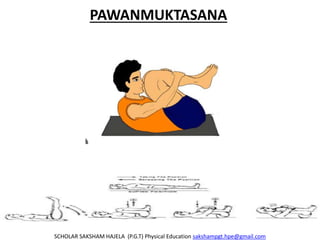 PAWANMUKTASANA
SCHOLAR SAKSHAM HAJELA (P.G.T) Physical Education sakshampgt.hpe@gmail.com
 