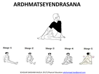 ARDHMATSEYENDRASANA
SCHOLAR SAKSHAM HAJELA (P.G.T) Physical Education sakshampgt.hpe@gmail.com
 