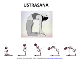 USTRASANA
SCHOLAR SAKSHAM HAJELA (P.G.T) Physical Education sakshampgt.hpe@gmail.com
 