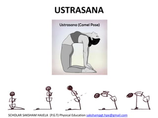 USTRASANA
SCHOLAR SAKSHAM HAJELA (P.G.T) Physical Education sakshampgt.hpe@gmail.com
 