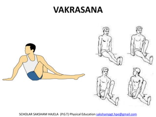 VAKRASANA
SCHOLAR SAKSHAM HAJELA (P.G.T) Physical Education sakshampgt.hpe@gmail.com
 