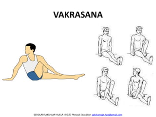 VAKRASANA
SCHOLAR SAKSHAM HAJELA (P.G.T) Physical Education sakshampgt.hpe@gmail.com
 