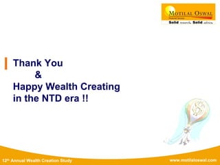 www.motilaloswal.com12th Annual Wealth Creation Study
Thank You
&
Happy Wealth Creating
in the NTD era !!
 