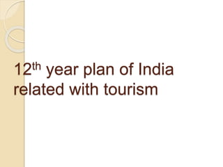 12th year plan of India
related with tourism
 