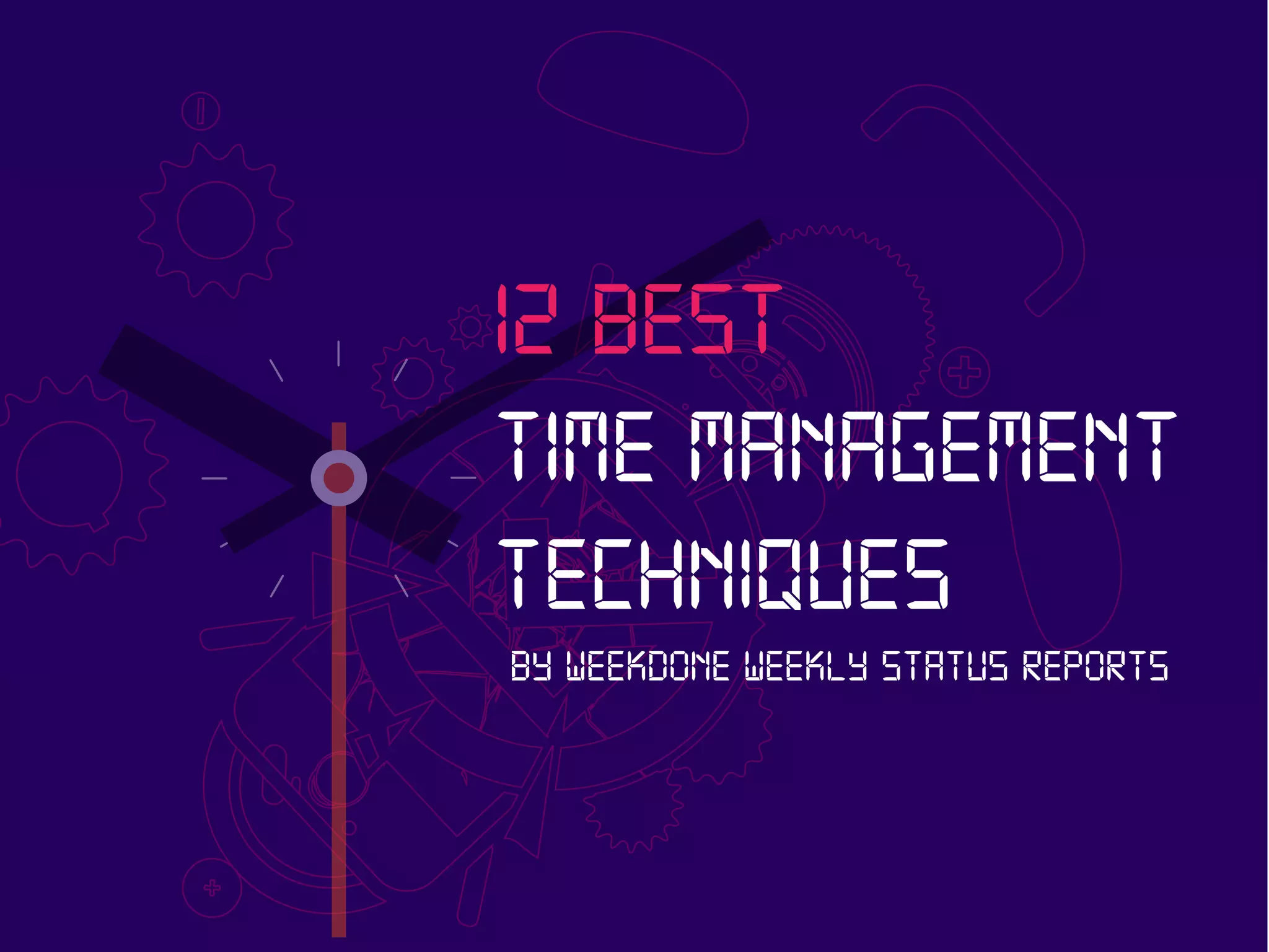 BY WEEKDONE WEEKLY STATUS REPORTS
12 BEST
TIME MANAGEMENT
TECHNIQUES
 