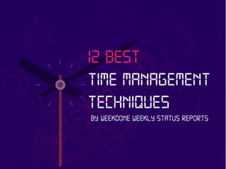 BY WEEKDONE WEEKLY STATUS REPORTS
12 BEST
TIME MANAGEMENT
TECHNIQUES
 