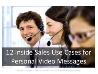 12 Inside Sales Use Cases for
Personal Video Messages
Try video messaging for free at www.vsnap.com or visit twitter.com/vsnap for more information.
 
