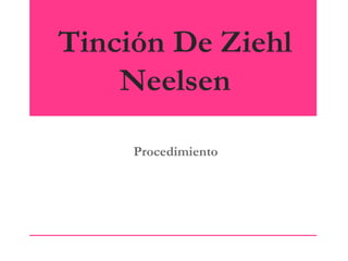 Tinción De Ziehl
Neelsen
Procedimiento

 