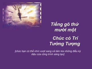 Tiếng gõ thứ  mười một Chúc có Trí Tưởng Tượng  [chúc bạn có thể nhìn vượt sang cả bên kia những điều kỳ diệu của công trình sáng tạo] 