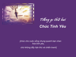  Tiếng gõ thứ hai   Chúc Tình Yêu   [chúc cho cuộc sống chung quanh bạn chan hòa tình yêu,  chứ không đầy hận thù và chiến tranh] 