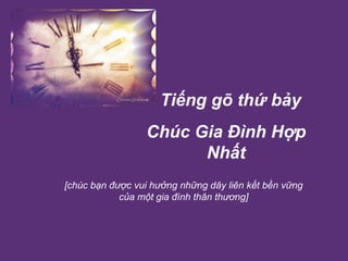   Tiếng gõ thứ bảy  Chúc Gia Đình Hợp Nhất [c húc bạn được vui hưởng những dây liên kết bền vững của một gia đình thân thương] 