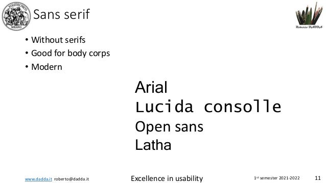 www.dadda.it roberto@dadda.it Excellence in usability 1st semester 2021-2022 11
Sans serif
• Without serifs
• Good for body corps
• Modern
Arial
Lucida consolle
Open sans
Latha
 