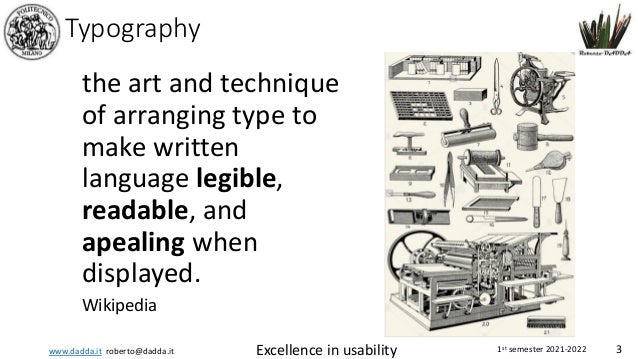 www.dadda.it roberto@dadda.it Excellence in usability 1st semester 2021-2022 3
Typography
the art and technique
of arranging type to
make written
language legible,
readable, and
apealing when
displayed.
Wikipedia
 