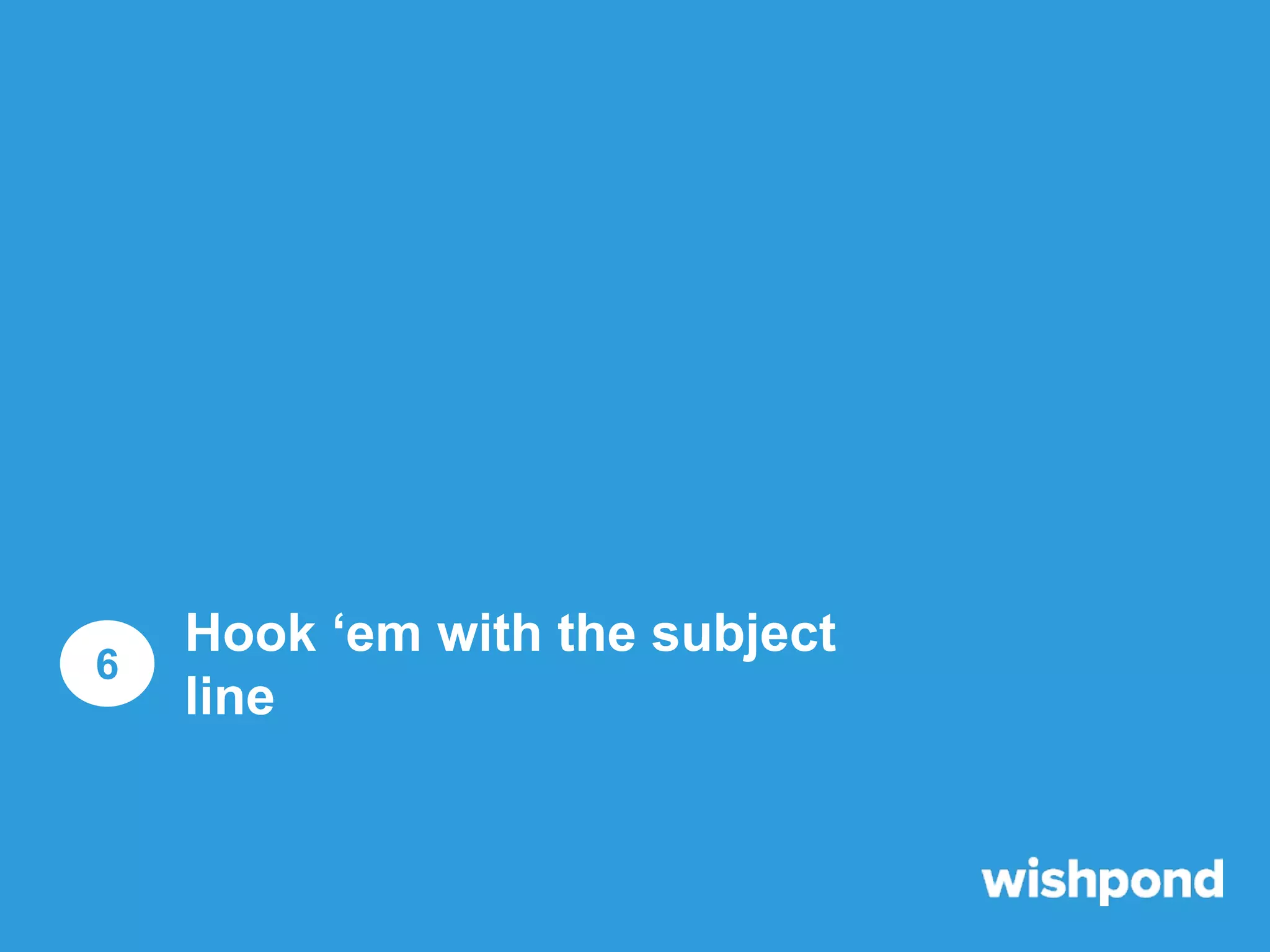 6

Hook ‘em with the subject
line

 