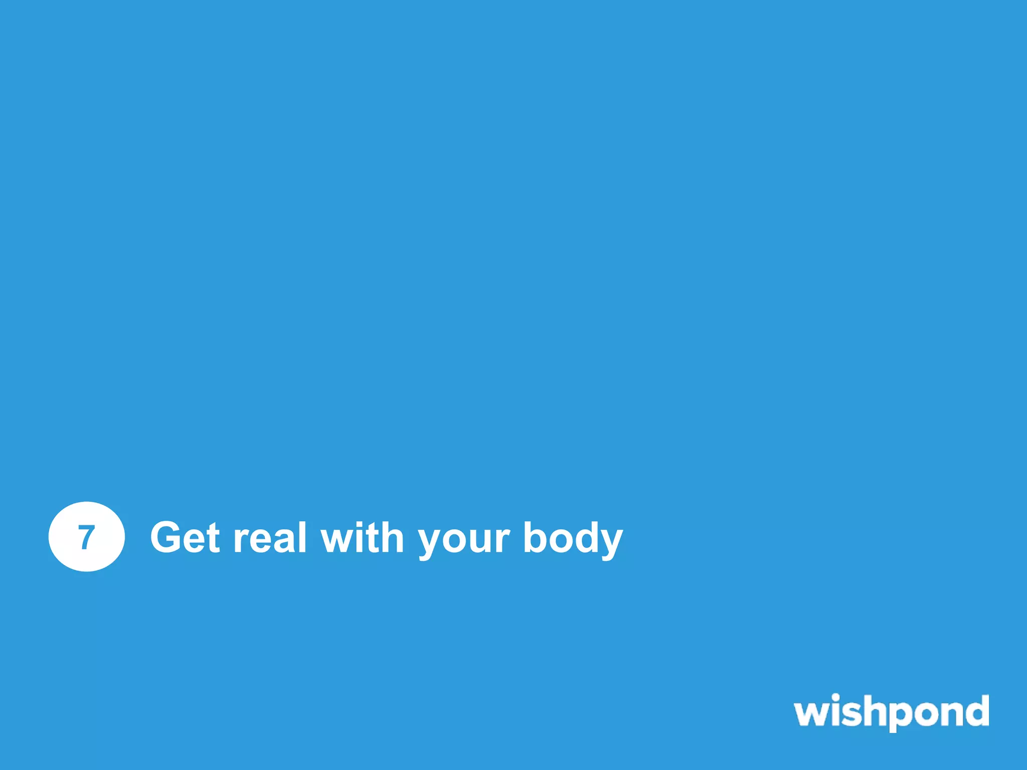 7

Get real with your body

 