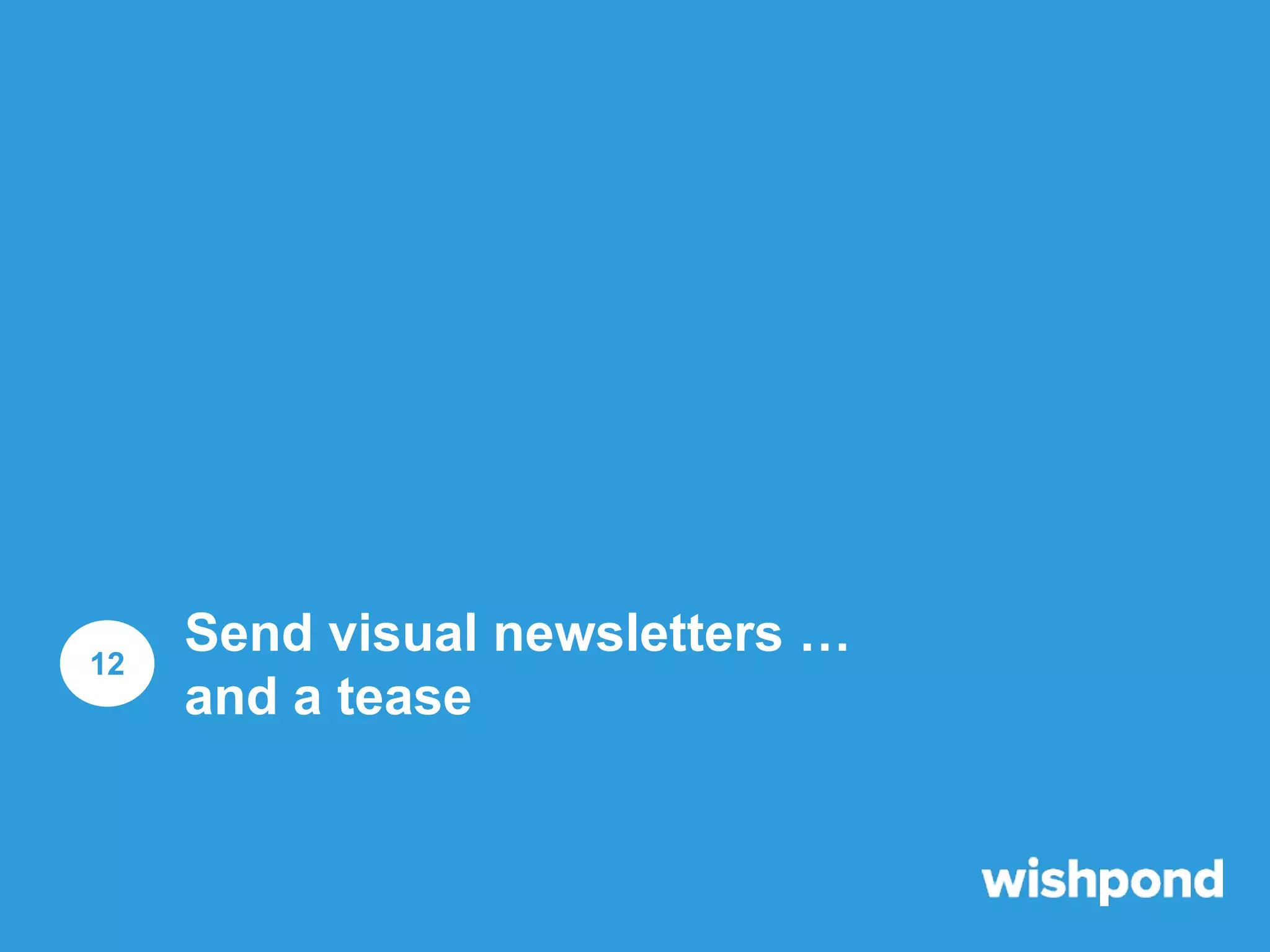 12

Send visual newsletters …
and a tease

 