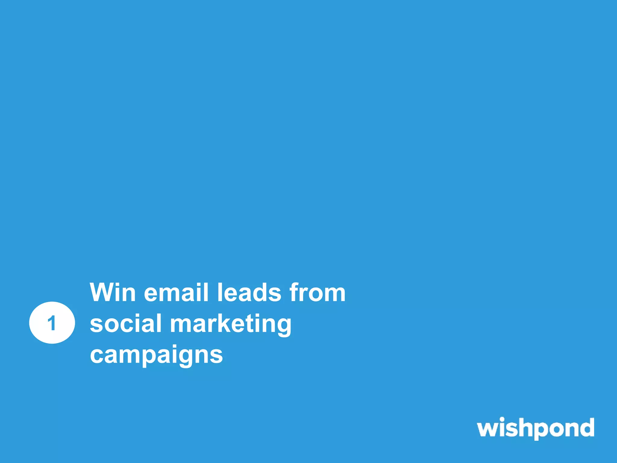 1

Win email leads from
social marketing
campaigns

 