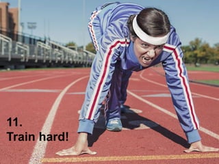 11.
Train hard!
 