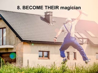 8. BECOME THEIR magician
 