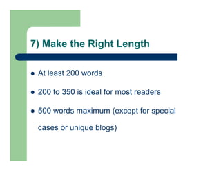 7) Make the Right Length
 At least 200 words
 200 to 350 is ideal for most readers
 500 words maximum (except for speci...