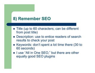 8) Remember SEO
 Title (up to 60 characters; can be different
from post title)
 Description: use to entice readers of se...