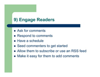 9) Engage Readers
 Ask for comments
 Respond to comments
 Have a schedule
 Seed commenters to get started
 Allow them...