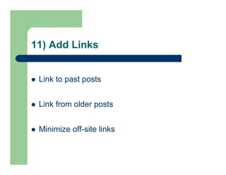 11) Add Links
 Link to past posts
 Link from older posts
 Minimize off-site links
 