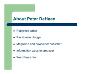 About Peter DeHaan
 Published writer
 Passionate blogger
 Magazine and newsletter publisher
 Information website produ...
