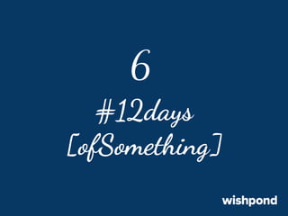 6
#12days
[ofSomething]

 