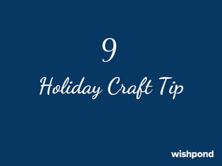 9
Holiday Craft Tip

 