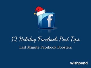 12 Holiday Facebook Post Tips
Last Minute Facebook Boosters

 
