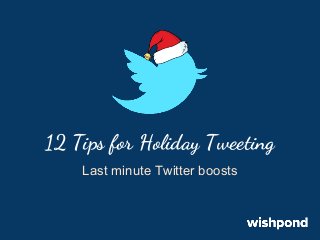 12 Tips for Holiday Tweeting
Last minute Twitter boosts

 