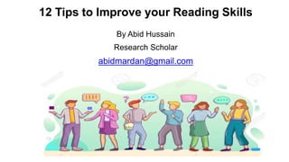 12 Tips to Improve your Reading Skills
By Abid Hussain
Research Scholar
abidmardan@gmail.com
 