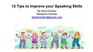 12 Tips to Improve your Speaking Skills
By Abid Hussain
Research Scholar
abidmardan@gmail.com
 