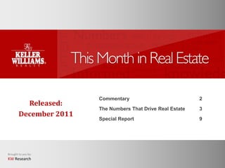 Commentary                           2
          Released:
                        The Numbers That Drive Real Estate   3
        December 2011
                        Special Report                       9




Brought to you by:
KW Research
 