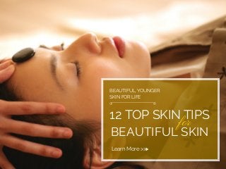 12 TOP SKIN TIPSfor
BEAUTIFUL SKIN
BEAUTIFUL, YOUNGER
SKIN FOR LIFE
Learn More >>>
 